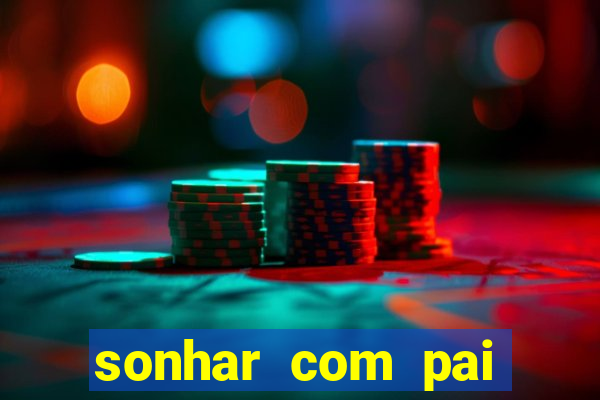 sonhar com pai jogo do bicho